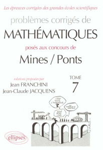 Problèmes corrigés de mathématiques posés aux concours de Mines / Ponts. Tome 7 - Franchini Jean ; Jacquens Jean-Claude