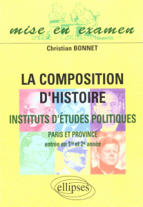 La composition d'histoire. Institut d'Etudes Politiques Paris et Province (entrée en première et deu - Bonnet Christian