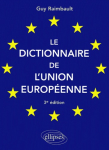 Le dictionnaire de l'Union européenne. 3ème édition - Raimbault Guy
