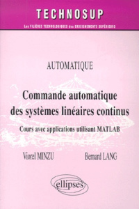 Commande automatique des systèmes linéaires continus. Cours avec applications utilisant MATLAB - Lang Bernard ; Minzu Viorel