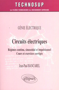 Circuits électriques. Régimes continus, sinusoïdal et impulsionnel, Cours et exercices corrigés - Bancarel Jean-Paul