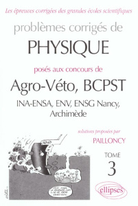 Problèmes corrigés de physique posés aux concours de Agro-Véto, BCPST. Tome 3 - Pailloncy Isabelle