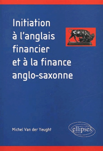 Initiation à l'anglais financier et à la finance anglo-saxonne - Van der Yeught Michel