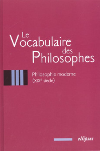 Le vocabulaire des philosophes. Philosophie moderne (XIXème siècle) - COLLECTIF