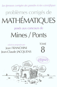 Problèmes corrigés de mathématiques posés aux concours de Mines / Ponts. Tome 8 - Franchini Jean ; Jacquens Jean-Claude