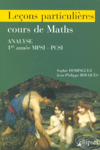 Leçons particulières sur le cours de maths analyse 1ère année MPSI - PCSI / DEUG Scientifique / CAPE - Dominguez Sophie ; Rouquès Jean-Philippe