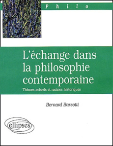L'échange dans la philosophie contemporaine. Thèmes actuels et racines historiques - Barsotti Bernard