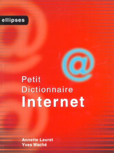 Petit dictionnaire Internet - Lauret Annette ; Waché Yves