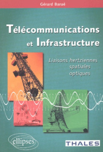 Télécommunications et infrastructure. Liaisons hertziennes, spatiales, optiques - Barué Gérard