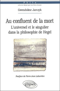 Au confluent de la mort. L'universel et le singulier dans la philosophie de Hegel - Jarczyk Gwendoline