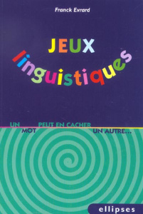 Jeux linguistiques. Un mot peut en cacher un autre... - Evrard Franck