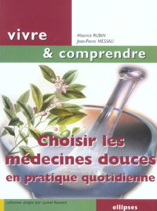 Choisir les médecines douces en pratique quotidienne - Rubin Maurice ; Messali Jean-Pierre