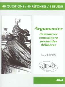 Argumenter. Démontrer, convaincre, persuader, délibérer - Raizon Laure