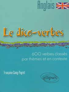 Le dico-verbes anglais. 600 verbes classés par thèmes et en contexte - Camy-Peyret Françoise