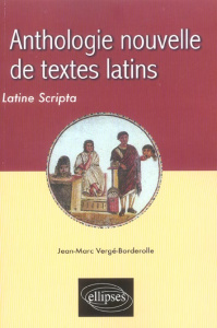 Anthologie nouvelle de textes latins. Latine Scripta - Vergé-Borderolle Jean-Marc