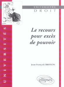 Le recours pour excès de pouvoir. Tendances récentes du contentieux administratif - Brisson Jean-François