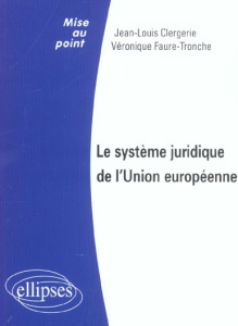 Le système juridique de l'Union européenne - Clergerie Jean-Louis ; Faure-Tronche Véronique