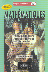 Mathématiques Prépas scientifiques MP. Résumé de cours, textes et corrigés de devoirs - Di Valentin Joseph