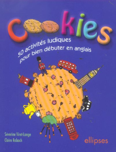Cookies. 50 activités ludiques pour bien débuter en anglais - Viret-Lange Séverine ; Robach Claire