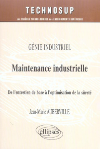 Maintenance industrielle. De l'entretien de base à l'optimisation de la sûreté - Auberville Jean-Marie