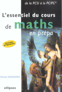 L'essentiel du cours de maths en prépa. De la PCSI à la PC/PC* - Gonnord Michel