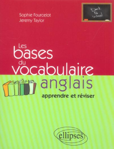 Les bases du vocabulaire anglais. Apprendre et réviser - Fourcelot Sophie ; Taylor Jeremy