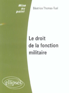 Le droit de la fonction militaire - Thomas-Tual Béatrice
