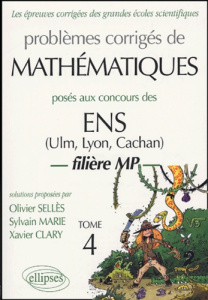 Problèmes corrigés de Mathématiquesposés aux concours ENS (Ulm, Lyon, Cachan). Filière MP, Tome 4 - Sellès Olivier ; Marie Sylvain ; Clary Xavier