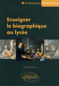 Enseigner le biographique au lycée - Tenne Muriel