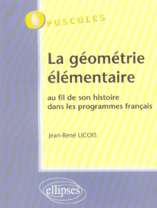 La géométrie élémentaire. Au fil de son histoire dans les programmes français - Licois Jean-René