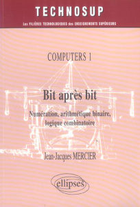 Bit après bit Computers 1. Numérisation, arithmétique binaire, logique combinatoire - Mercier Jean-Jacques