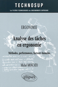 Analyse des tâches en ergonomie. Méthodes, performances, facteurs humains - Moscato Michel