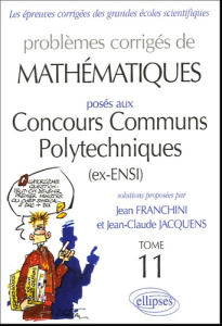 Problèmes corrigés de mathématiques posés aux Concours Communs Polytechniques Tome 11 - Franchini Jean ; Jacquens Jean-Claude