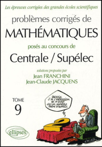 Problèmes corrigés de mathématiques posés aux concours de Centrale/Supélec. Tome 9 - Franchini Jean ; Jacquens Jean-Claude