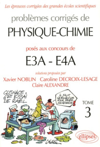 Problèmes corrigés de Physique-Chimie posés aux concours de E3A-E4A. Tome 3 - Noblin Xavier ; Decroix-Lesage Caroline ; Alexandr