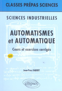 Automatismes et automatique Classes prépas Sciences industrielles. Cours et exercices corrigés, 2e é - Fabert Jean-Yves