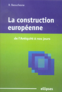 La construction européenne. De l'Antiquité à nos jours - Beauchesne Bénédicte