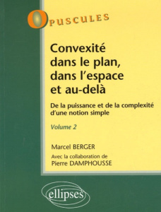 Convexité dans le plan, dans l'espace et au-delà. De la puisssance et de la complexité d'une notion - Berger Michel ; Damphousse Pierre