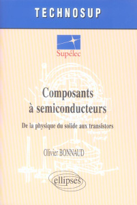Composants à semiconducteurs. De la physique du solide aux transistors - Bonnaud Olivier