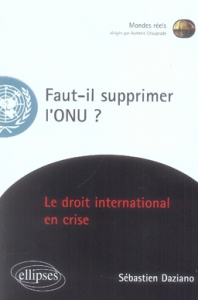 Faut-il supprimer l'ONU ? Essai sur une institution en péril - Daziano Sébastien