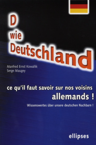 D wie Deustchland. Ce qu'il faut savoir sur nos voisins allemands ! Edition bilingue français-allema - Kowallik Manfred-Ernst ; Maugey Serge