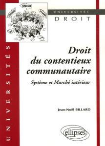 Droit du contentieux communautaire . Système et Marché intérieur - Billard Jean-Noël