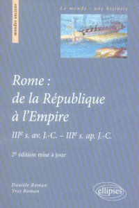 Rome : de la République à l'Empire. IIIe s. av. J-C - IIIe s. ap. J-C, 2e édition - Roman Danièle ; Roman Yves