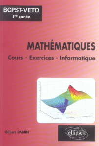 Mathématiques BCPST-Veto 1e année. Cours - Exercices - Informatique (MatLab, MuPad, Maple) - Damin Gilbert