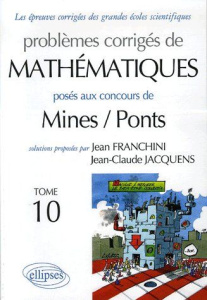 Problèmes corrigés de mathématiques posés aux concours Mines/Ponts. Tome 10 - Franchini Jean ; Jacquens Jean-Claude