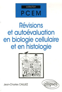 Révisions et autoévaluation en biologie cellulaire et en histologie - Cailliez Jean-Charles