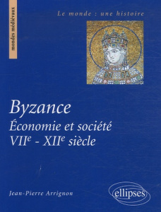 Byzance. Economie et société (VIIe-XIIe siècle) - Arrignon Jean-Pierre