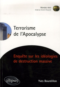 Le terrorisme de l'Apocalypse. Enquête sur les idéologies de destruction massive - Bourdillon Yves