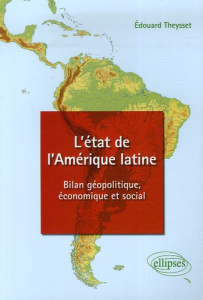 L'état de l'Amérique latine. Bilan géopolitique, économique et social - Theysset Edouard