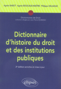 Dictionnaire d'histoire du droit et des institutions publiques. (476-1875), 2e édition revue et augm - Babot Agnès ; Boucaud-Maître Agnès ; Delaigue Phil